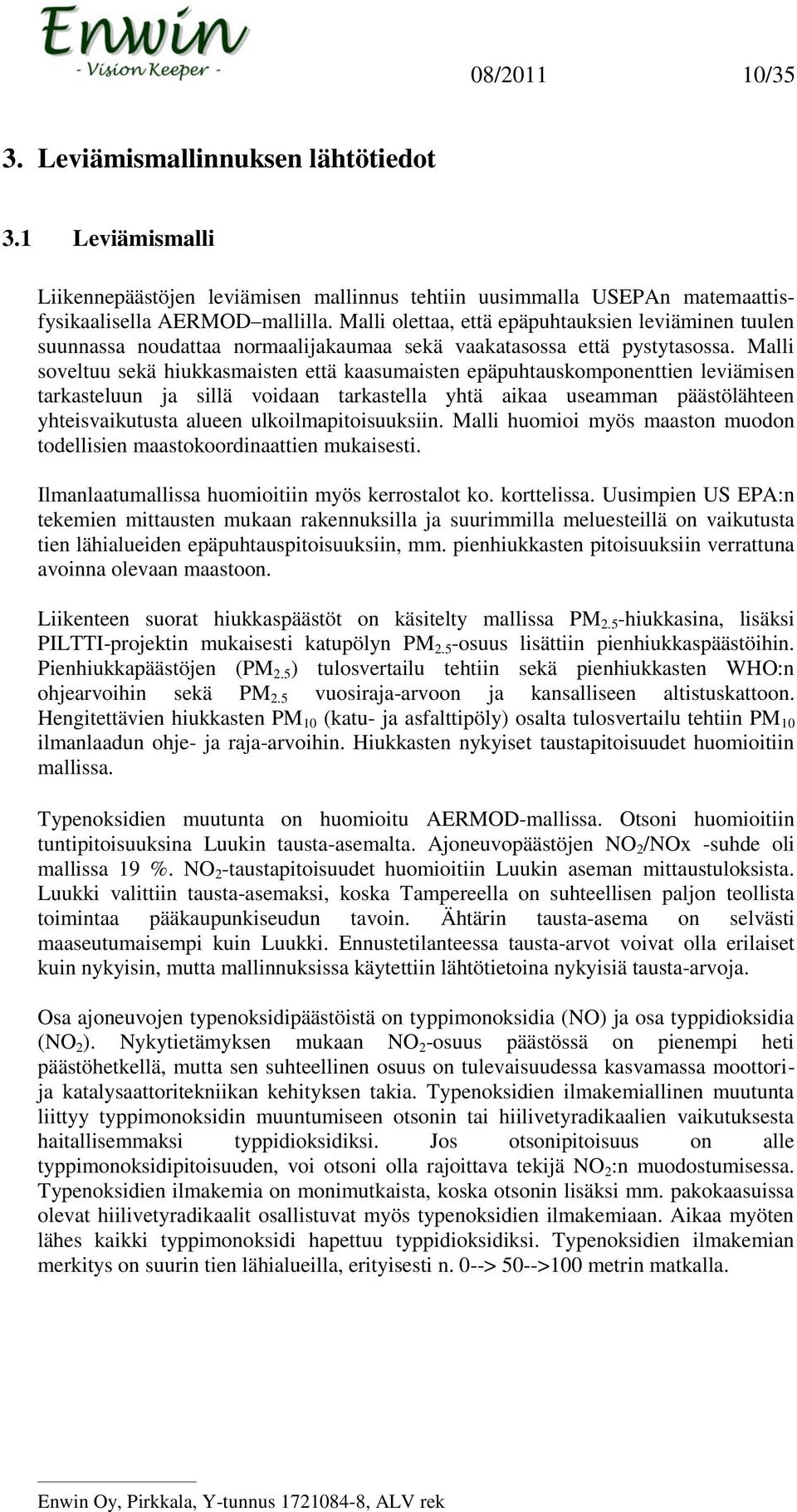 Malli soveltuu sekä hiukkasmaisten että kaasumaisten epäpuhtauskomponenttien leviämisen tarkasteluun ja sillä voidaan tarkastella yhtä aikaa useamman päästölähteen yhteisvaikutusta alueen