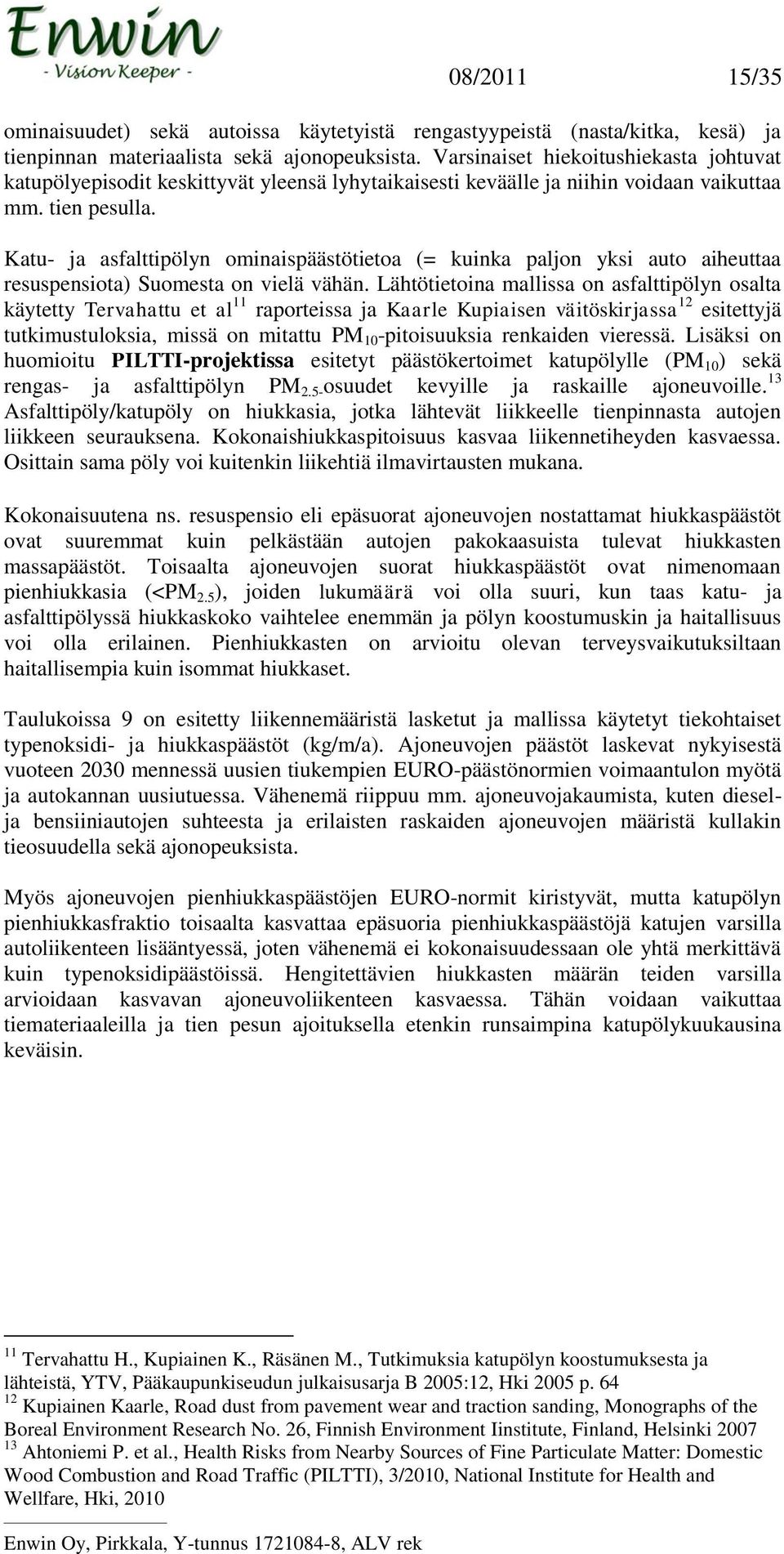 Katu- ja asfalttipölyn ominaispäästötietoa (= kuinka paljon yksi auto aiheuttaa resuspensiota) Suomesta on vielä vähän.