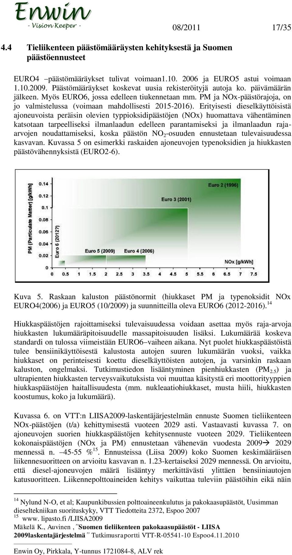 PM ja NOx-päästörajoja, on jo valmistelussa (voimaan mahdollisesti 2015-2016).