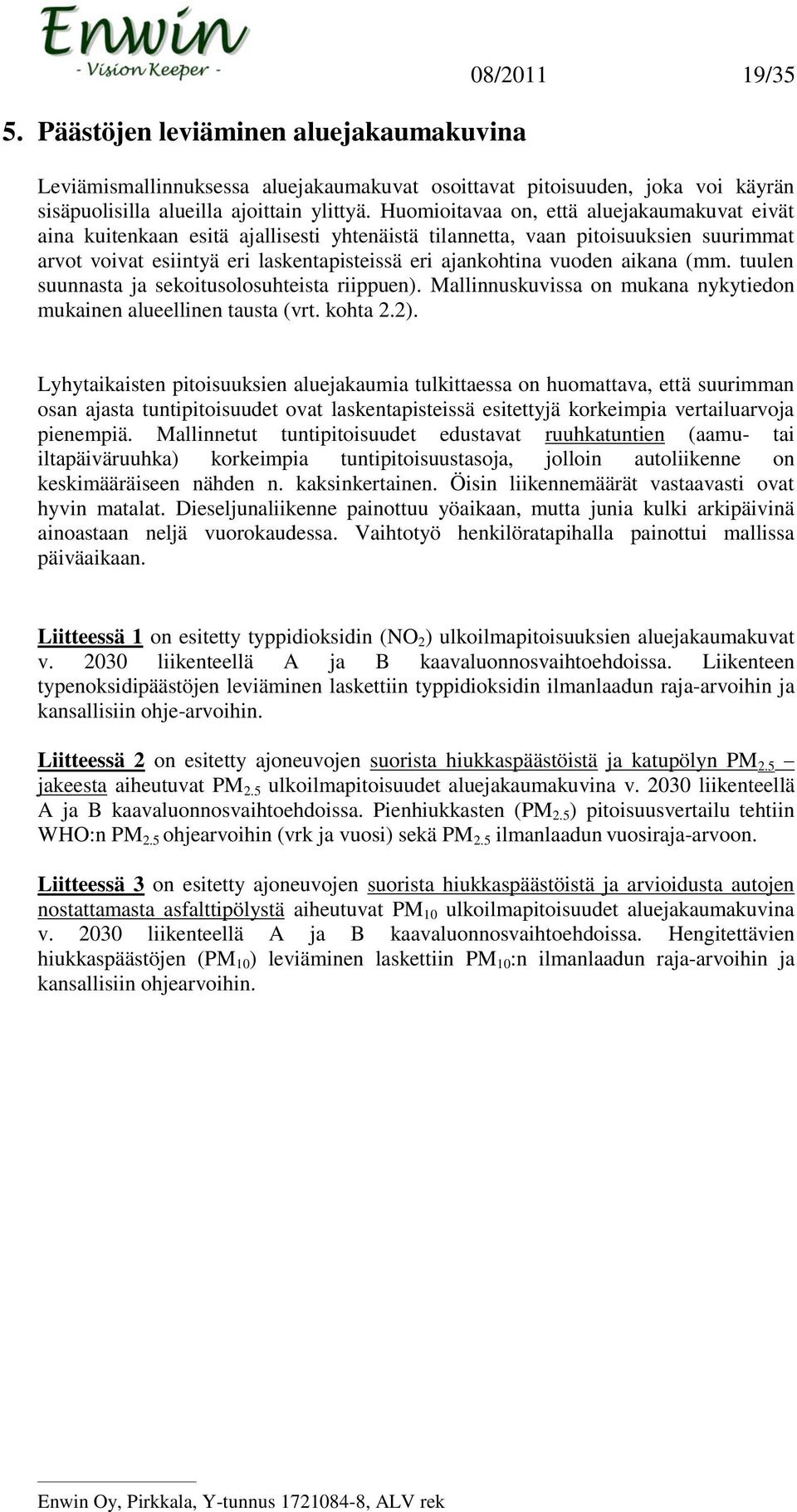 aikana (mm. tuulen suunnasta ja sekoitusolosuhteista riippuen). Mallinnuskuvissa on mukana nykytiedon mukainen alueellinen tausta (vrt. kohta 2.2).