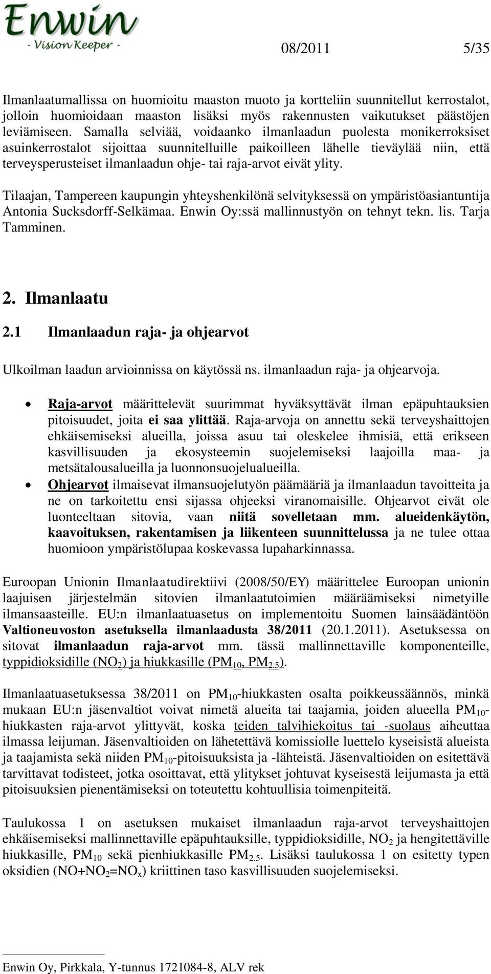 eivät ylity. Tilaajan, Tampereen kaupungin yhteyshenkilönä selvityksessä on ympäristöasiantuntija Antonia Sucksdorff-Selkämaa. Enwin Oy:ssä mallinnustyön on tehnyt tekn. lis. Tarja Tamminen. 2.