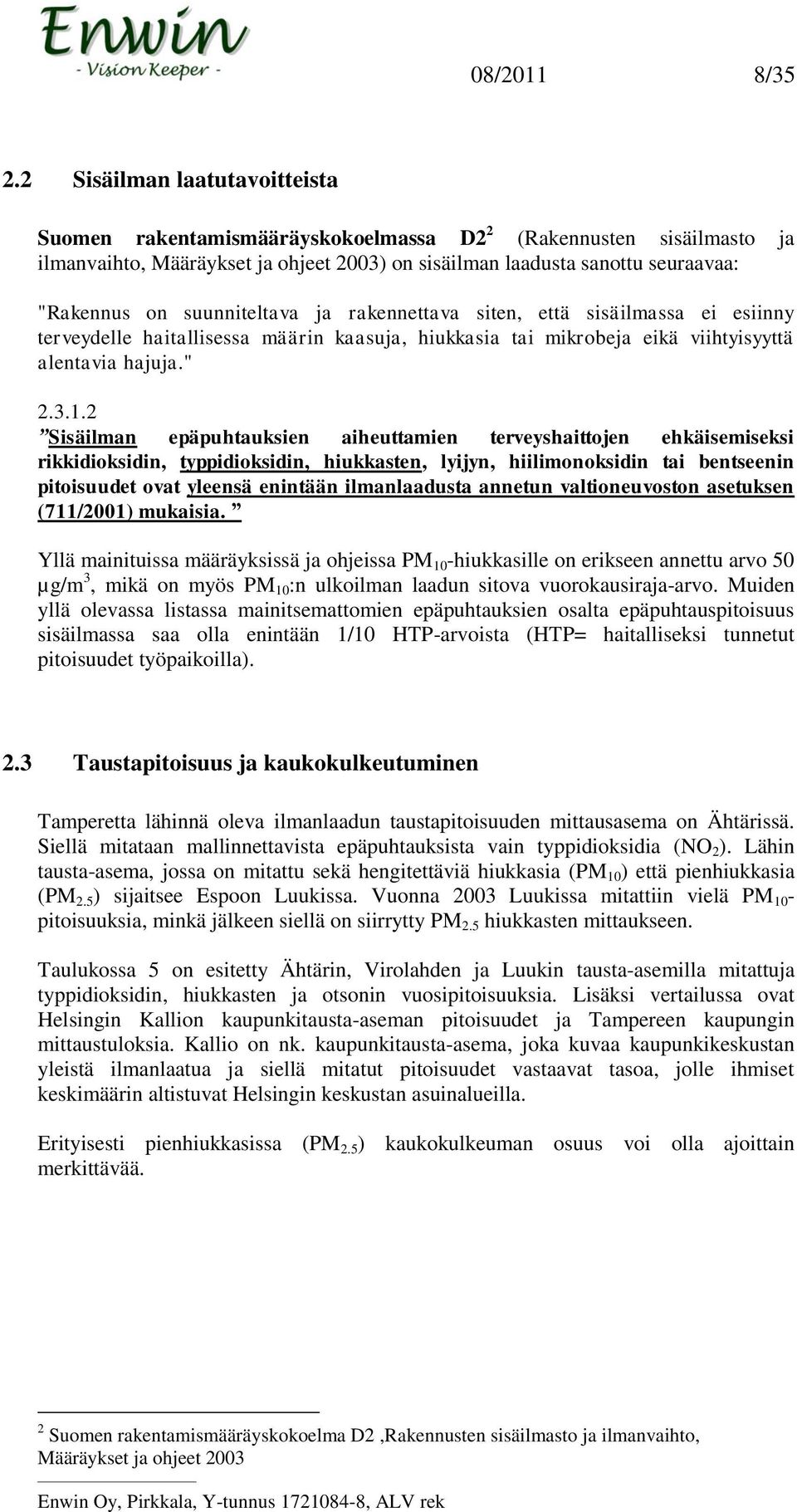 suunniteltava ja rakennettava siten, että sisäilmassa ei esiinny terveydelle haitallisessa määrin kaasuja, hiukkasia tai mikrobeja eikä viihtyisyyttä alentavia hajuja." 2.3.1.