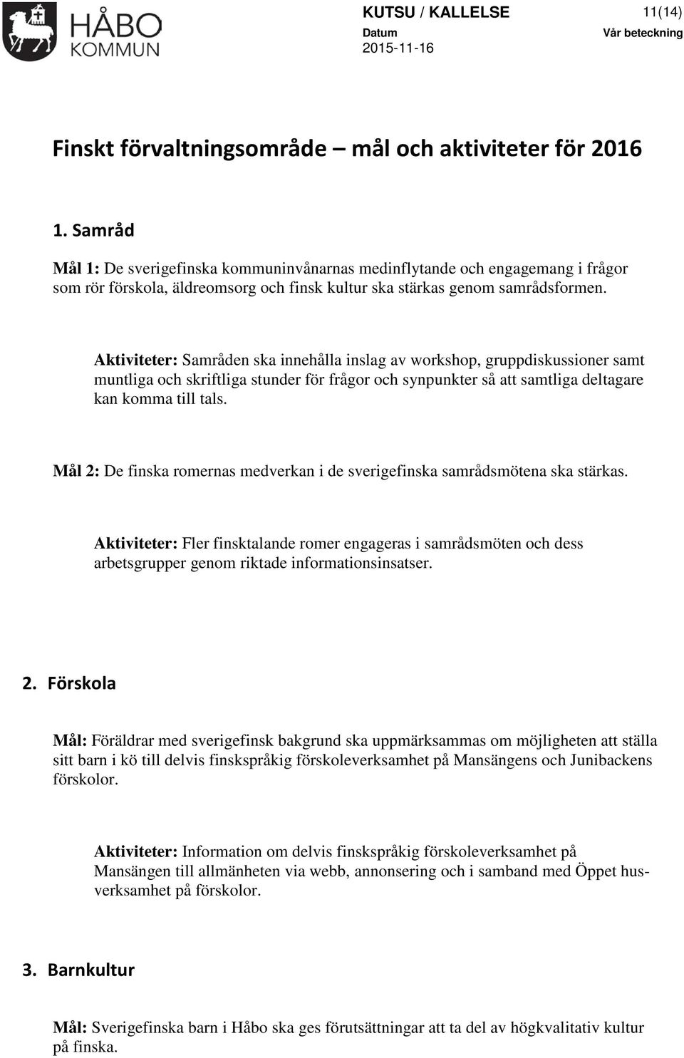 Aktiviteter: Samråden ska innehålla inslag av workshop, gruppdiskussioner samt muntliga och skriftliga stunder för frågor och synpunkter så att samtliga deltagare kan komma till tals.
