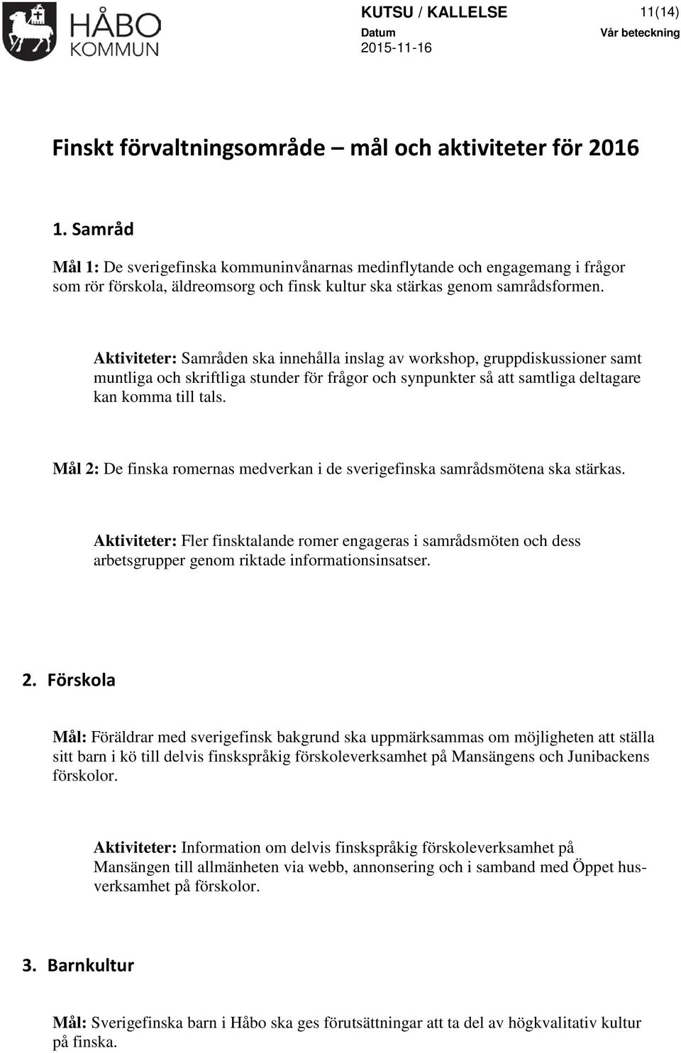 Aktiviteter: Samråden ska innehålla inslag av workshop, gruppdiskussioner samt muntliga och skriftliga stunder för frågor och synpunkter så att samtliga deltagare kan komma till tals.