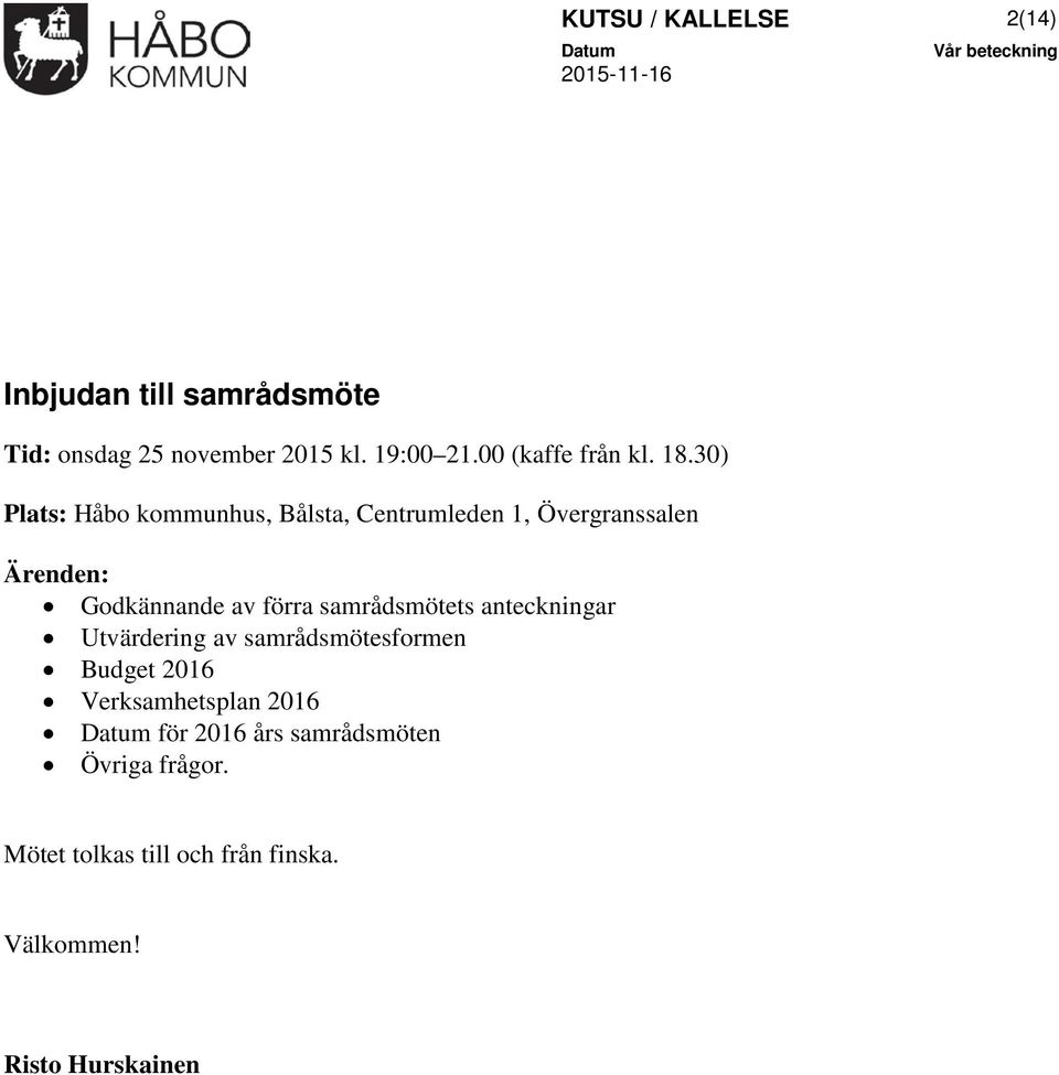 30) Plats: Håbo kommunhus, Bålsta, Centrumleden 1, Övergranssalen Ärenden: Godkännande av förra