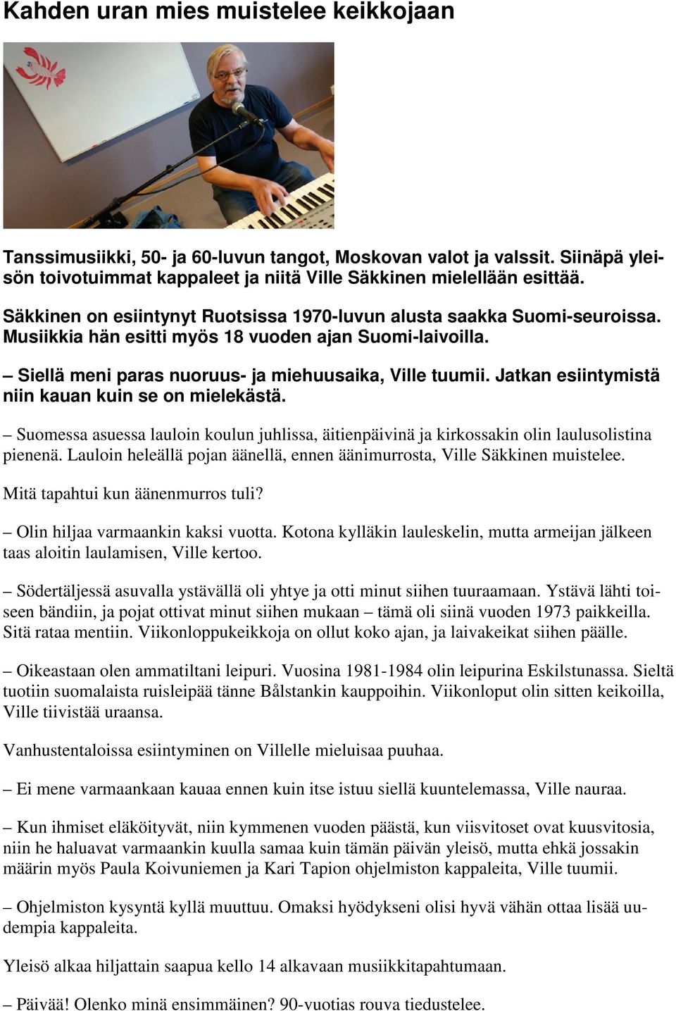 Jatkan esiintymistä niin kauan kuin se on mielekästä. Suomessa asuessa lauloin koulun juhlissa, äitienpäivinä ja kirkossakin olin laulusolistina pienenä.