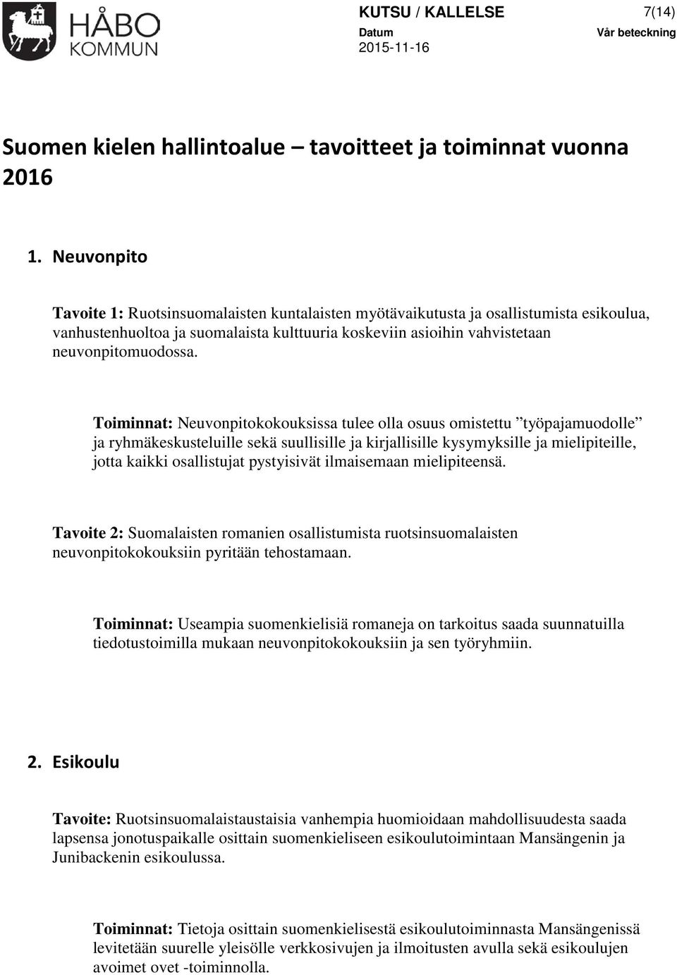 Toiminnat: Neuvonpitokokouksissa tulee olla osuus omistettu työpajamuodolle ja ryhmäkeskusteluille sekä suullisille ja kirjallisille kysymyksille ja mielipiteille, jotta kaikki osallistujat