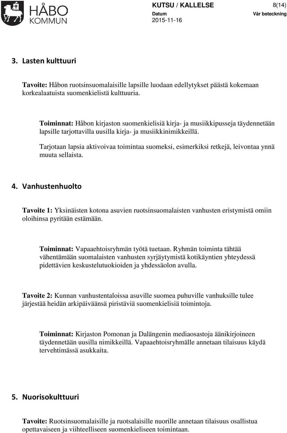 Tarjotaan lapsia aktivoivaa toimintaa suomeksi, esimerkiksi retkejä, leivontaa ynnä muuta sellaista. 4.