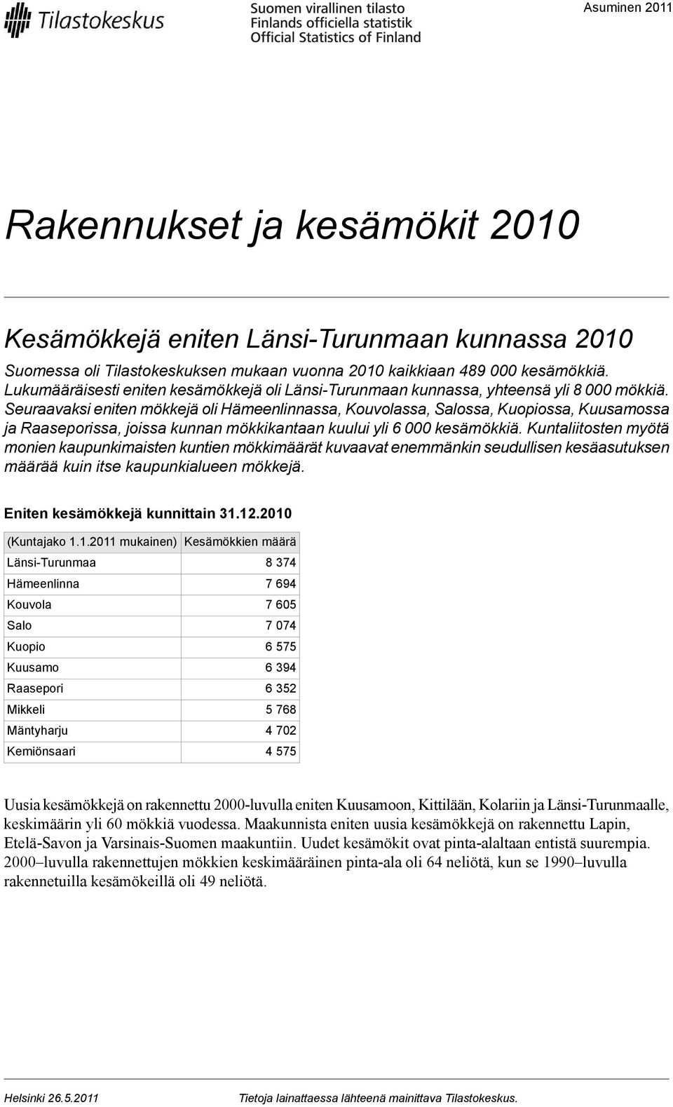 Seuraavaksi eniten mökkejä oli Hämeenlinnassa, Kouvolassa, Salossa, Kuopiossa, Kuusamossa ja Raaseporissa, joissa kunnan mökkikantaan kuului yli 6 000 kesämökkiä.