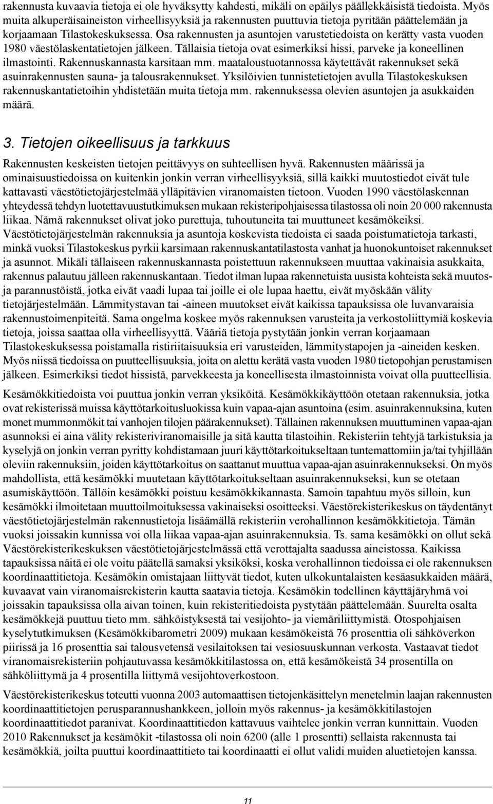 Osa rakennusten ja asuntojen varustetiedoista on kerätty vasta vuoden 1980 väestölaskentatietojen jälkeen. Tällaisia tietoja ovat esimerkiksi hissi, parveke ja koneellinen ilmastointi.