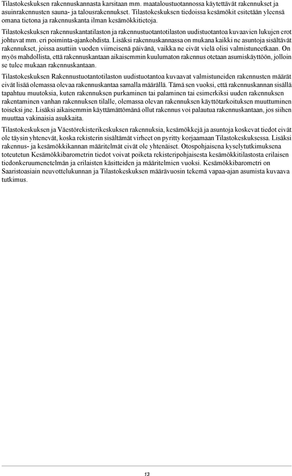 Tilastokeskuksen rakennuskantatilaston ja rakennustuotantotilaston uudistuotantoa kuvaavien lukujen erot johtuvat mm. eri poiminta-ajankohdista.