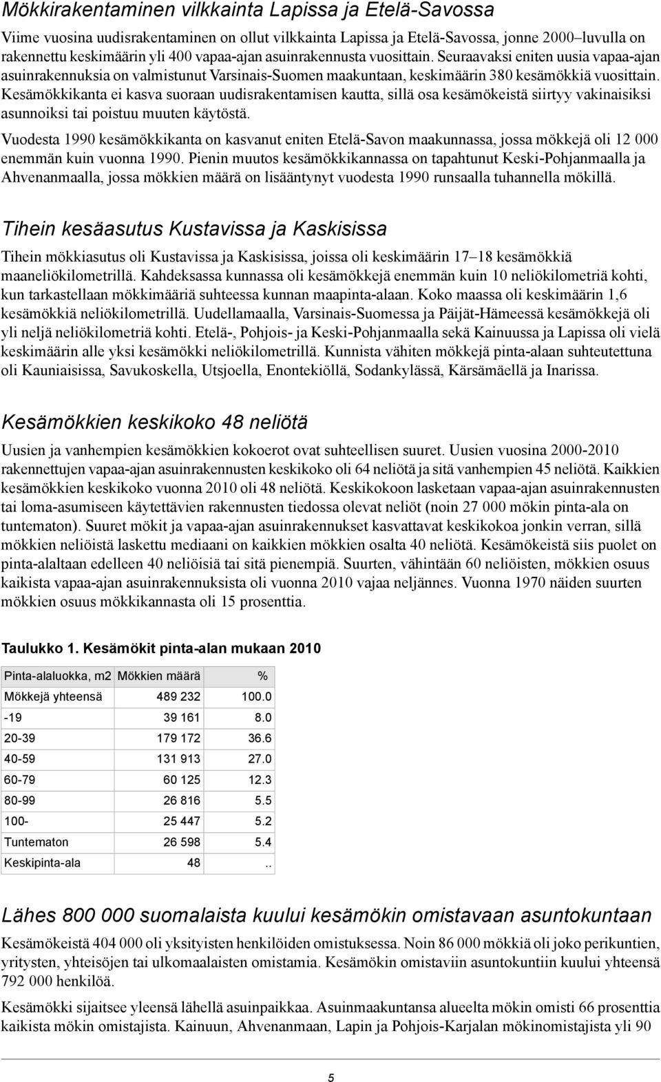 Kesämökkikanta ei kasva suoraan uudisrakentamisen kautta, sillä osa kesämökeistä siirtyy vakinaisiksi asunnoiksi tai poistuu muuten käytöstä.