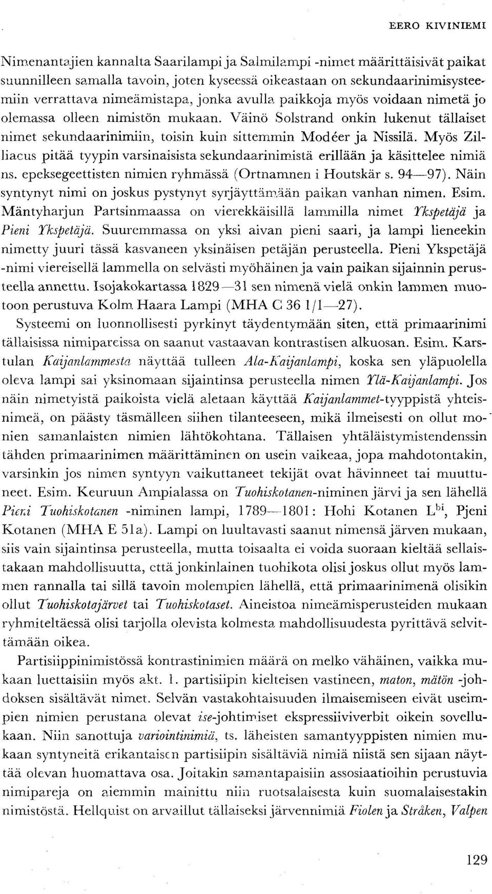 Myös Zilliacus pitää tyypin varsinaisista sekundaarinimistä erillään ja käsittelee nimiä ns. epeksegeettisten nimien ryhmässä (Ortnamnen i Houtskär s. 94 97).