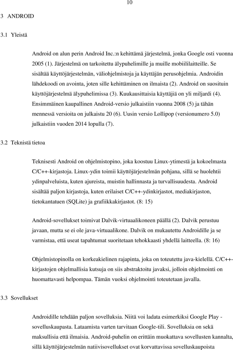 Android on suosituin käyttöjärjestelmä älypuhelimissa (3). Kuukausittaisia käyttäjiä on yli miljardi (4).