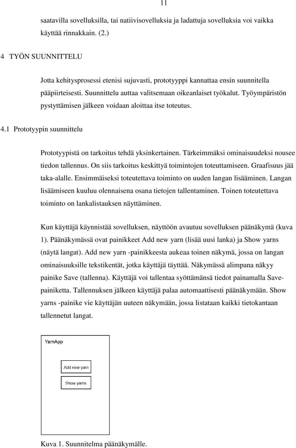 Työympäristön pystyttämisen jälkeen voidaan aloittaa itse toteutus. 4.1 Prototyypin suunnittelu Prototyypistä on tarkoitus tehdä yksinkertainen. Tärkeimmäksi ominaisuudeksi nousee tiedon tallennus.