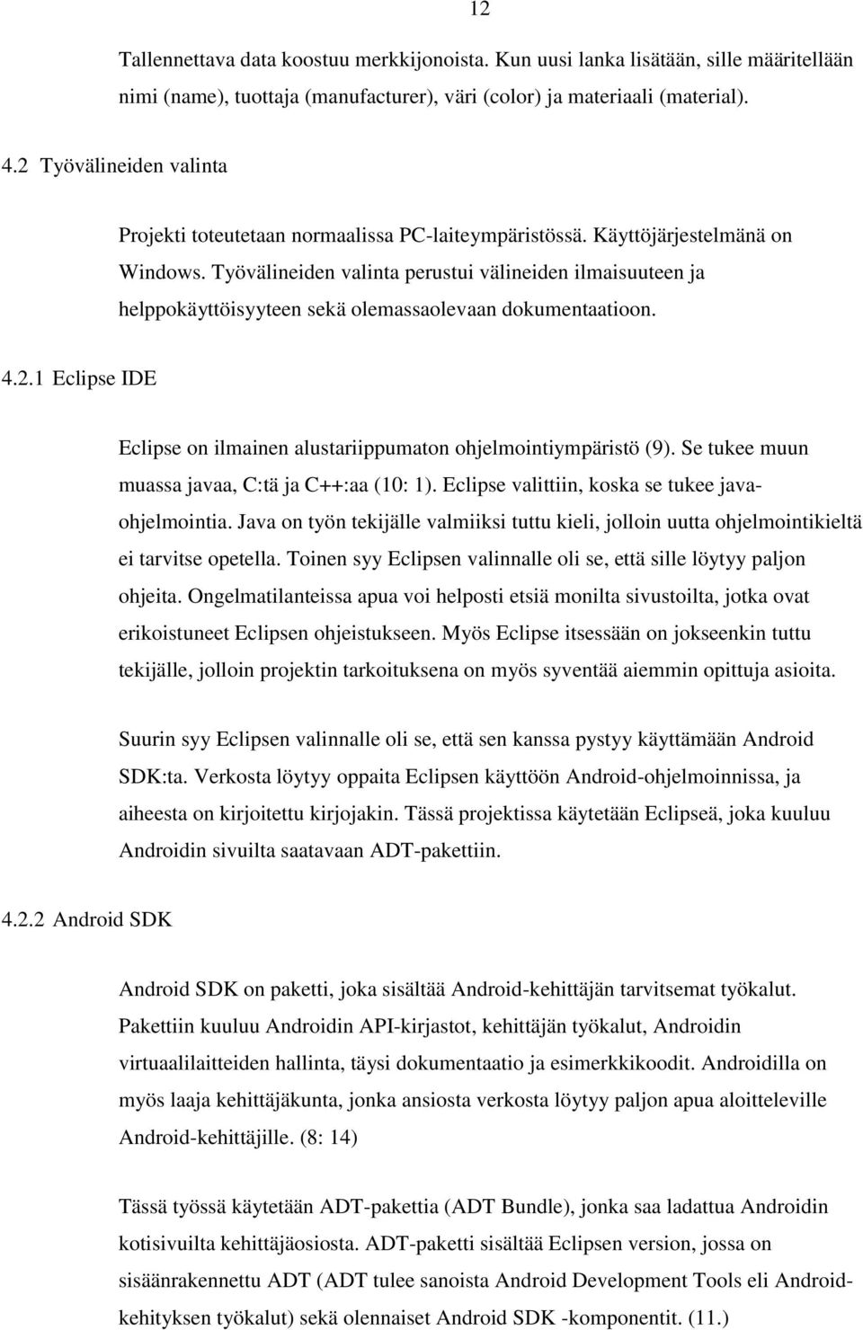 Työvälineiden valinta perustui välineiden ilmaisuuteen ja helppokäyttöisyyteen sekä olemassaolevaan dokumentaatioon. 4.2.1 Eclipse IDE Eclipse on ilmainen alustariippumaton ohjelmointiympäristö (9).