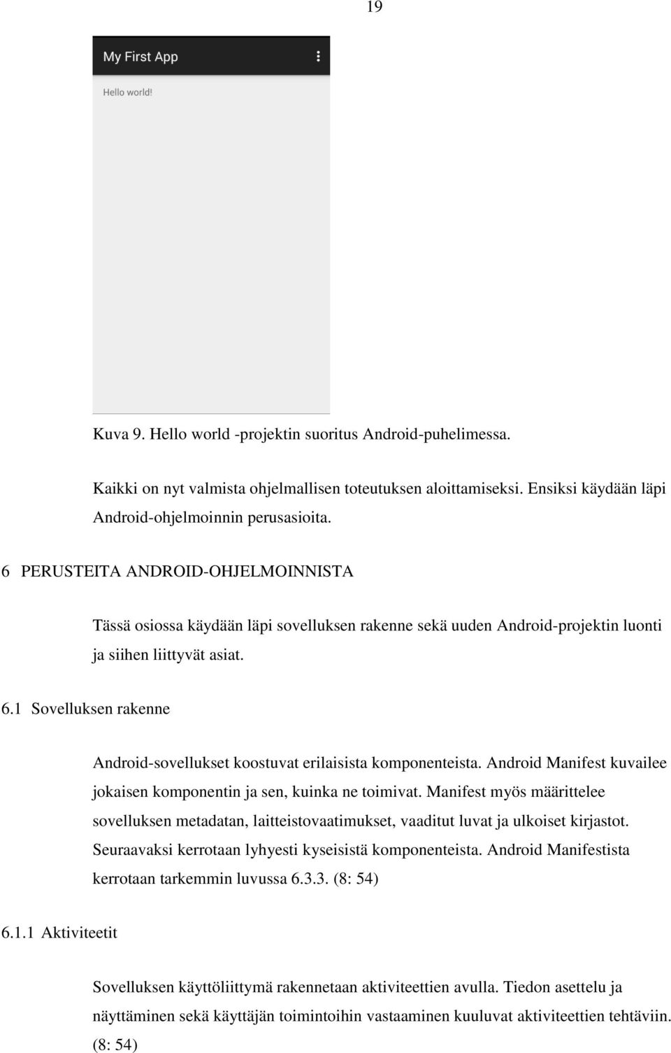 1 Sovelluksen rakenne Android-sovellukset koostuvat erilaisista komponenteista. Android Manifest kuvailee jokaisen komponentin ja sen, kuinka ne toimivat.