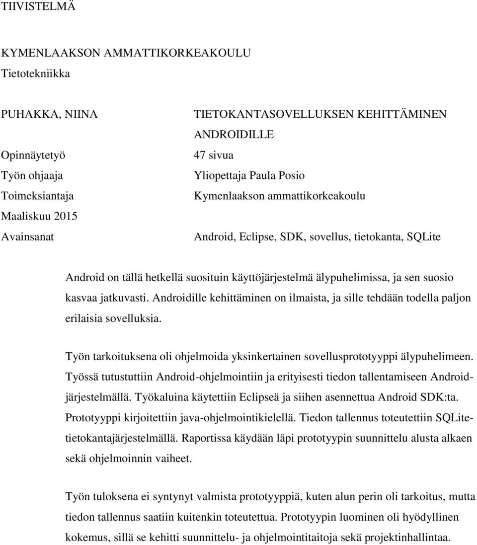 jatkuvasti. Androidille kehittäminen on ilmaista, ja sille tehdään todella paljon erilaisia sovelluksia. Työn tarkoituksena oli ohjelmoida yksinkertainen sovellusprototyyppi älypuhelimeen.