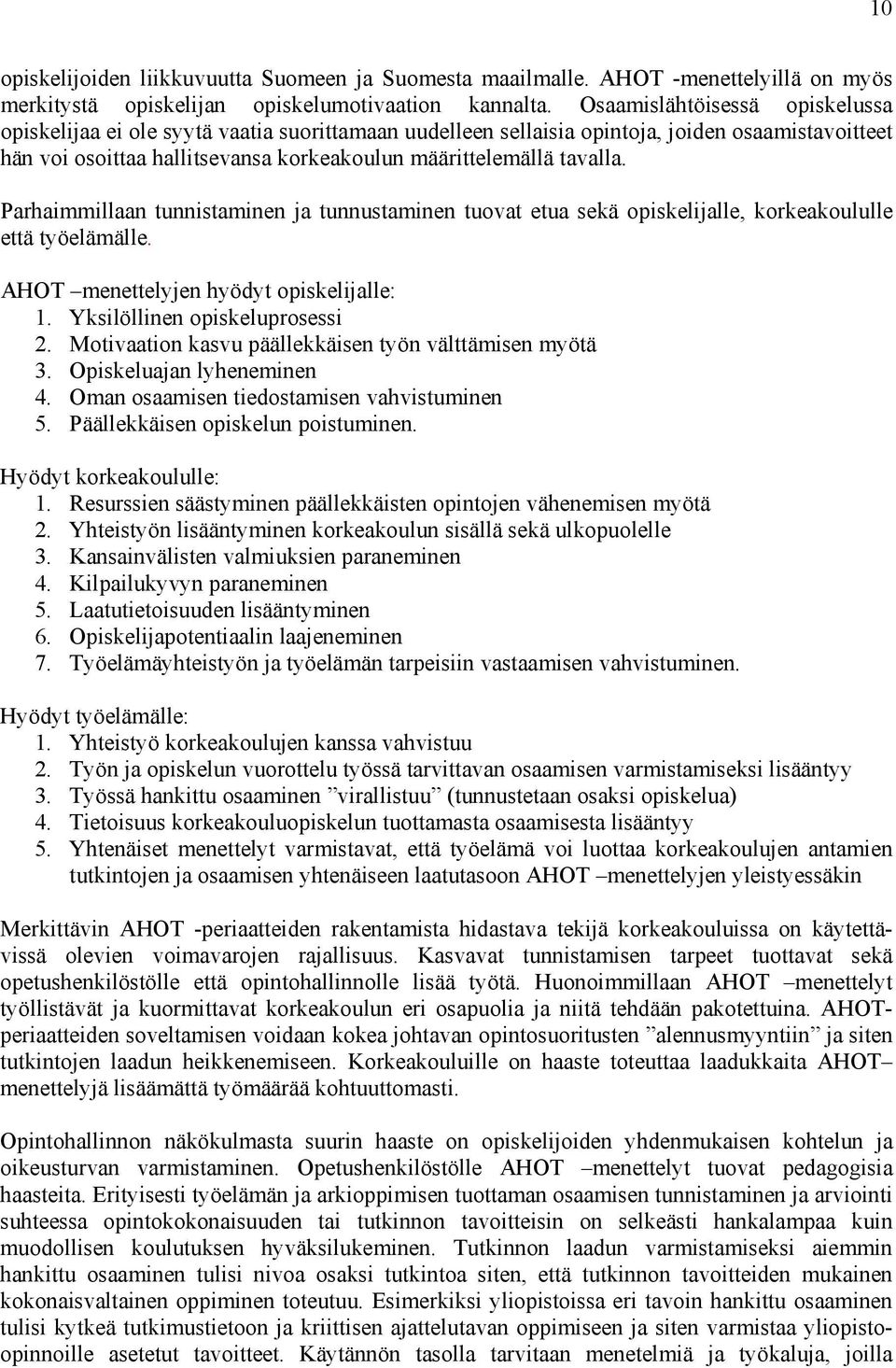 Parhaimmillaan tunnistaminen ja tunnustaminen tuovat etua sekä opiskelijalle, korkeakoululle että työelämälle. AHOT menettelyjen hyödyt opiskelijalle: 1. Yksilöllinen opiskeluprosessi 2.