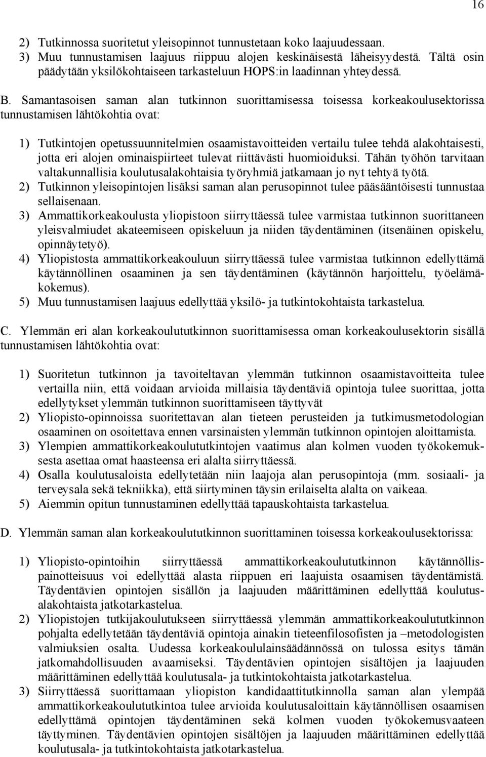 Samantasoisen saman alan tutkinnon suorittamisessa toisessa korkeakoulusektorissa tunnustamisen lähtökohtia ovat: 1) Tutkintojen opetussuunnitelmien osaamistavoitteiden vertailu tulee tehdä