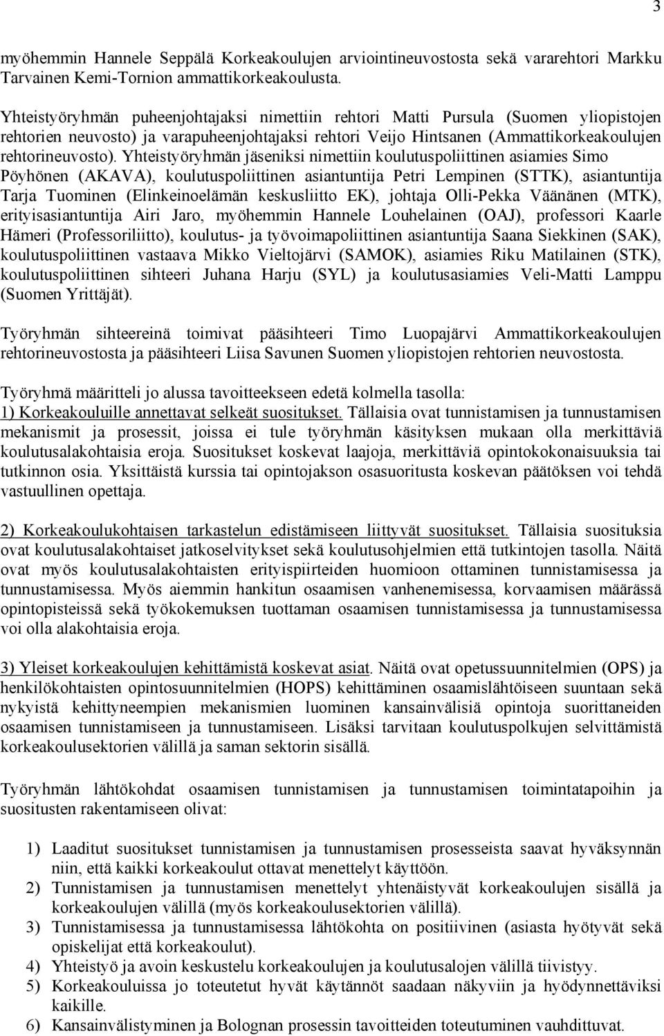 Yhteistyöryhmän jäseniksi nimettiin koulutuspoliittinen asiamies Simo Pöyhönen (AKAVA), koulutuspoliittinen asiantuntija Petri Lempinen (STTK), asiantuntija Tarja Tuominen (Elinkeinoelämän