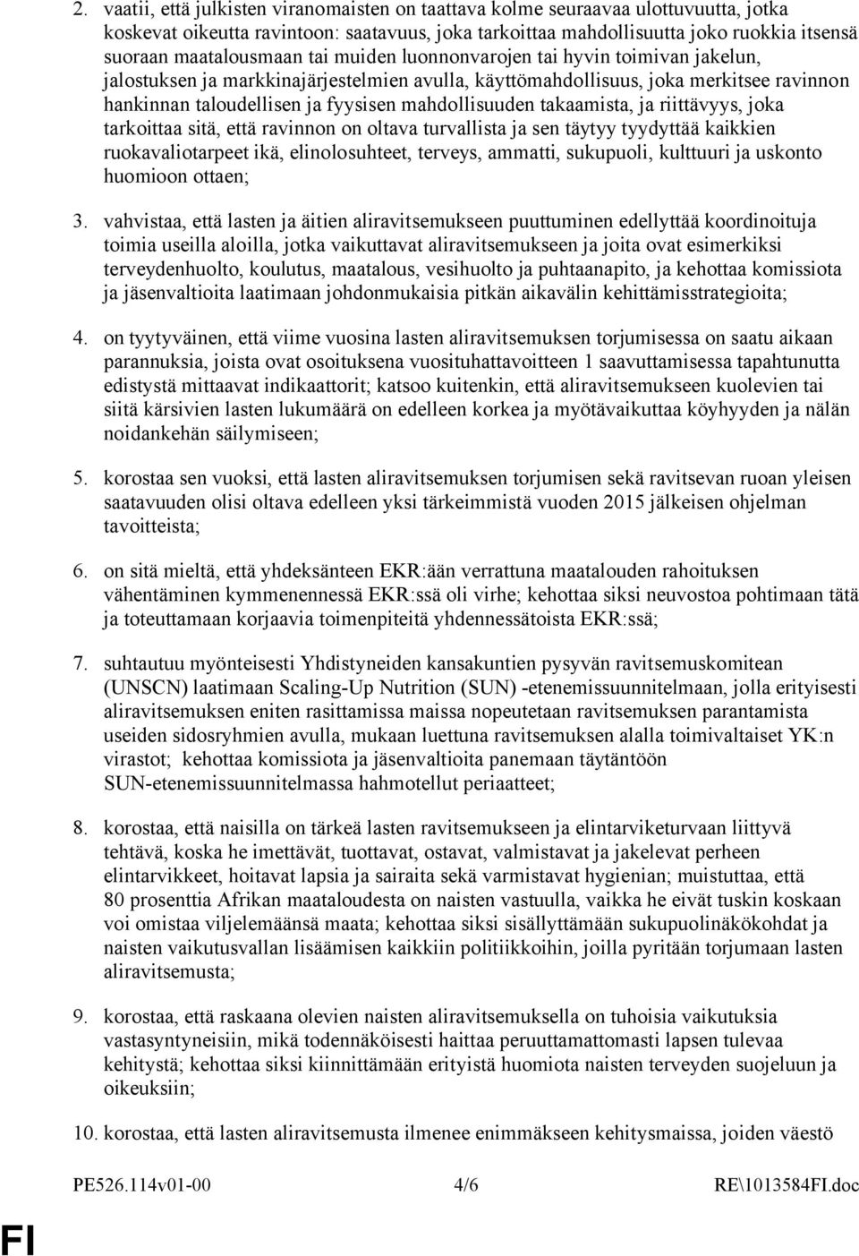 mahdollisuuden takaamista, ja riittävyys, joka tarkoittaa sitä, että ravinnon on oltava turvallista ja sen täytyy tyydyttää kaikkien ruokavaliotarpeet ikä, elinolosuhteet, terveys, ammatti,