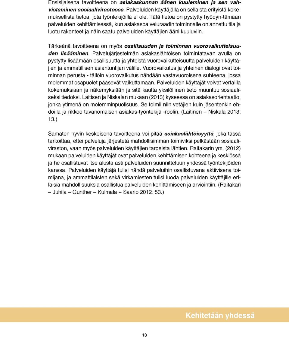 Tärkeänä tavoitteena on myös osallisuuden ja toiminnan vuorovaikutteisuuden lisääminen.