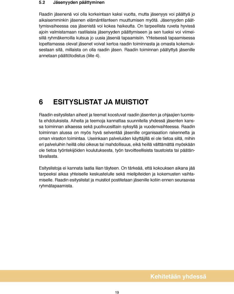 On tarpeellista ruveta hyvissä ajoin valmistamaan raatilaisia jäsenyyden päättymiseen ja sen tueksi voi viimeisillä ryhmäkerroilla kutsua jo uusia jäseniä tapaamisiin.