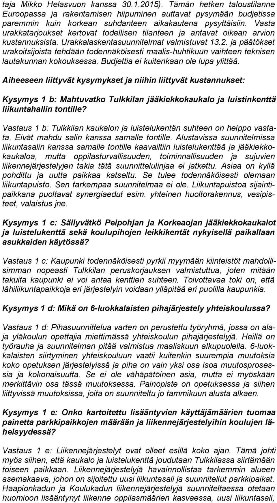 ja pää tök set urakoitsijoista tehdään todennäköisesti maalis-huhtikuun vaih teen teknisen lautakunnan kokouksessa. Budjettia ei kuitenkaan ole lupa ylit tää.