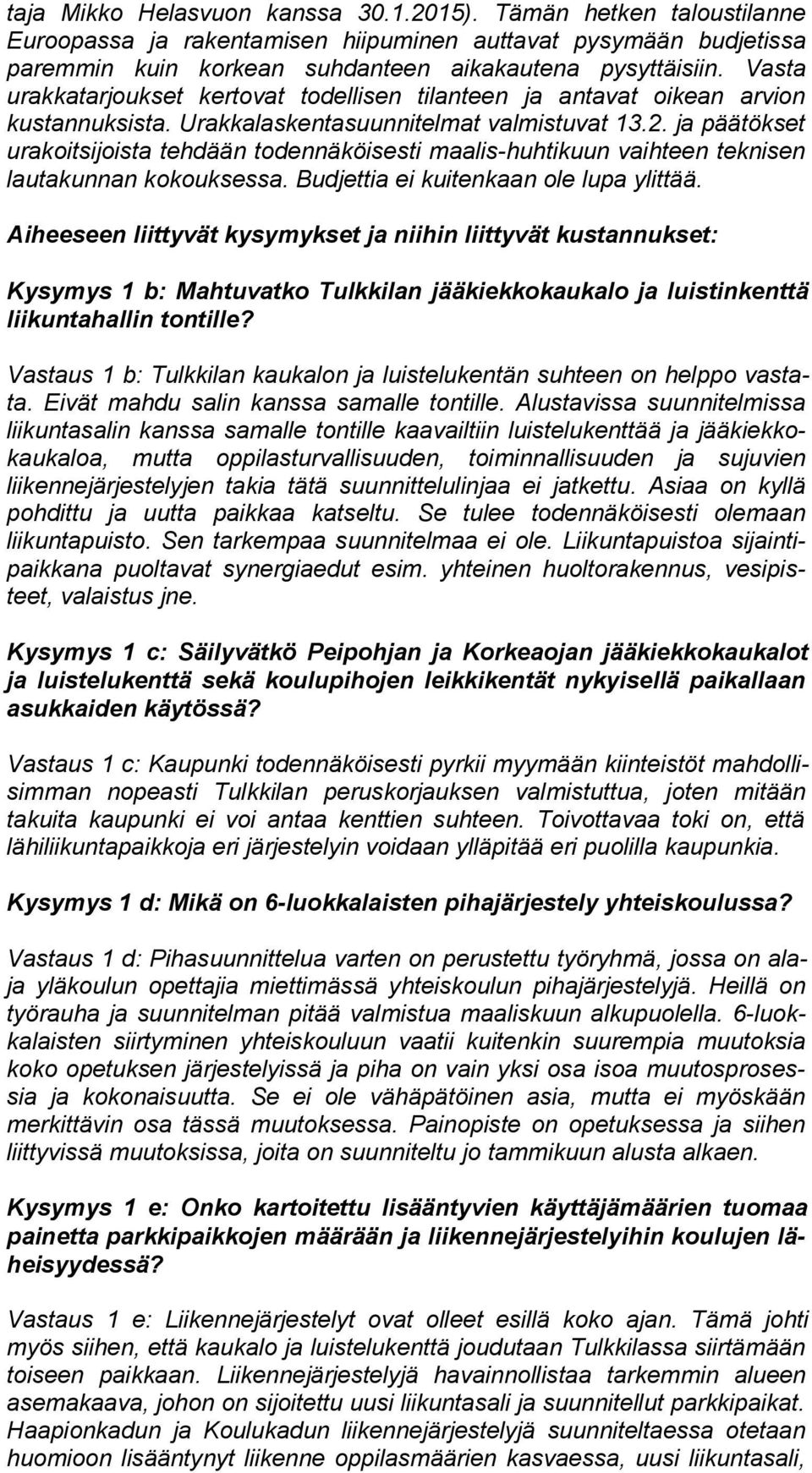 ja pää tök set urakoitsijoista tehdään todennäköisesti maalis-huhtikuun vaih teen teknisen lautakunnan kokouksessa. Budjettia ei kuitenkaan ole lupa ylit tää.