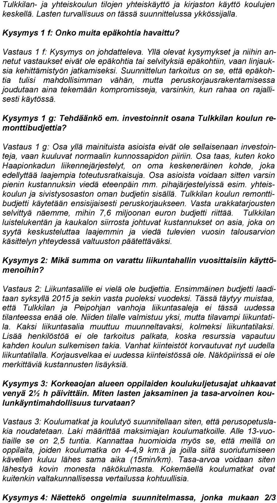 Suunnittelun tarkoitus on se, että epä kohtia tulisi mahdollisimman vähän, mutta pe rus kor jaus ra ken ta mi ses sa joudutaan aina tekemään kompromisseja, varsinkin, kun rahaa on ra jal lises ti