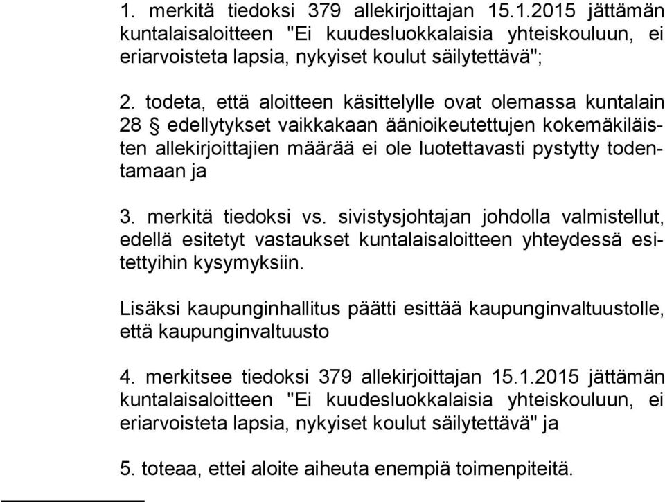 denta maan ja 3. merkitä tiedoksi vs. sivistysjohtajan johdolla valmistellut, edel lä esitetyt vastaukset kuntalaisaloitteen yhteydessä esitet tyi hin kysymyksiin.