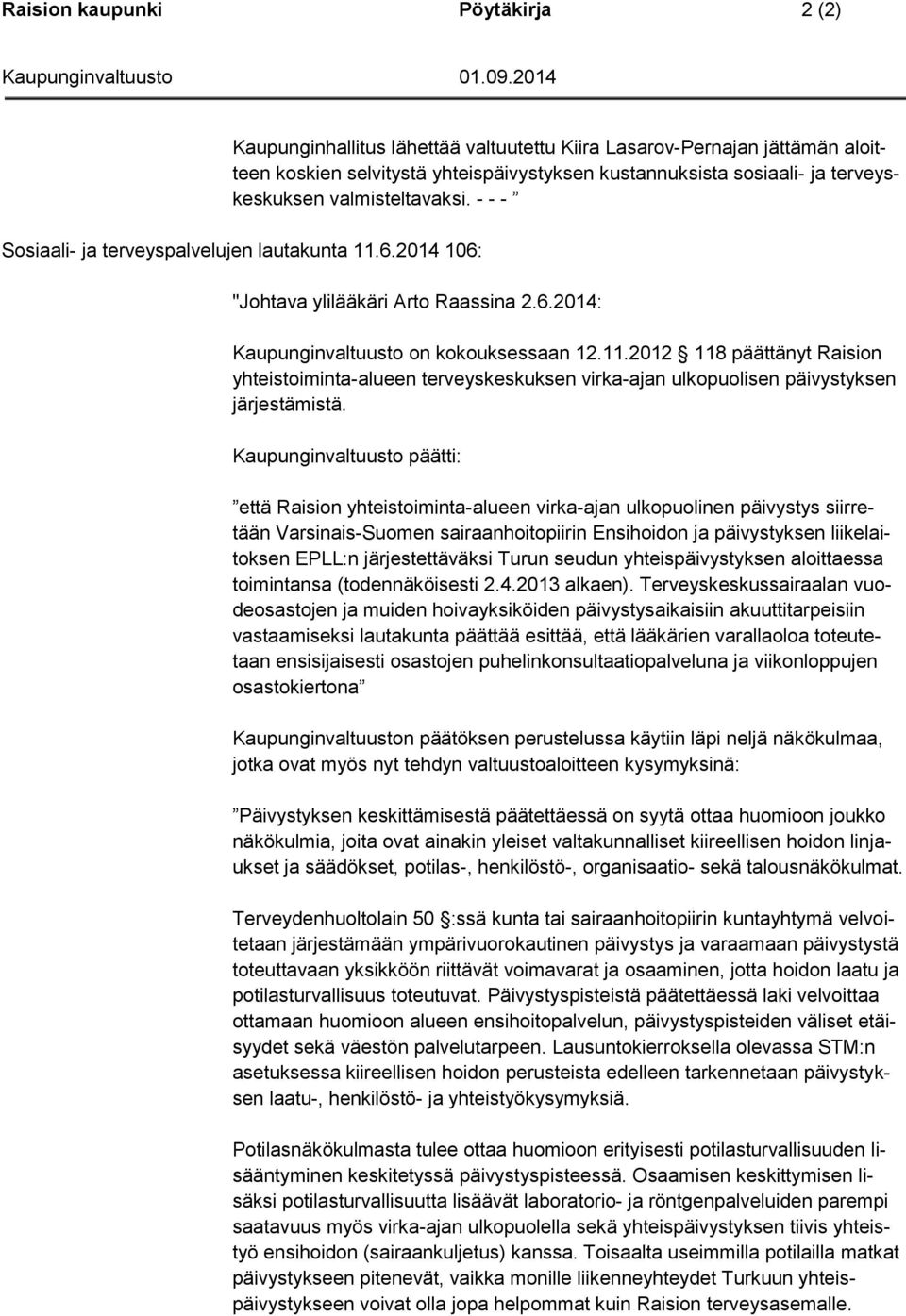 Kaupunginvaltuusto päätti: että Raision yhteistoiminta-alueen virka-ajan ulkopuolinen päivystys siirretään Varsinais-Suomen sairaanhoitopiirin Ensihoidon ja päivystyksen liikelaitoksen EPLL:n