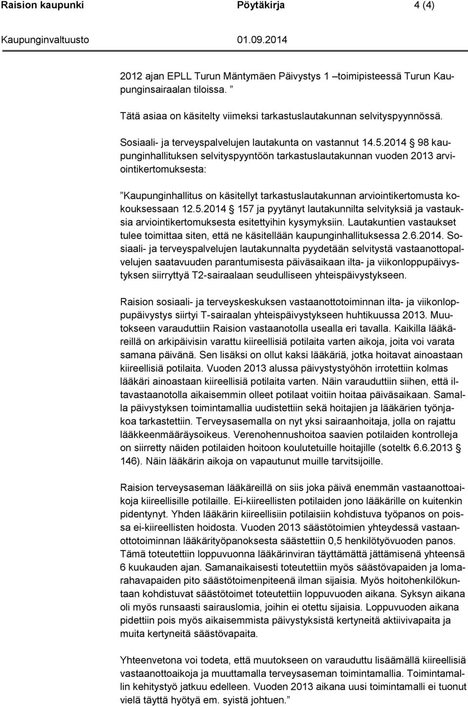 2014 98 kaupunginhallituksen selvityspyyntöön tarkastuslautakunnan vuoden 2013 arviointikertomuksesta: Kaupunginhallitus on käsitellyt tarkastuslautakunnan arviointikertomusta kokouksessaan 12.5.