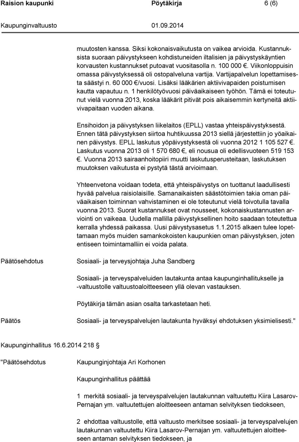 Viikonloppuisin omassa päivystyksessä oli ostopalveluna vartija. Vartijapalvelun lopettamisesta säästyi n. 60 000 /vuosi. Lisäksi lääkärien aktiivivapaiden poistumisen kautta vapautuu n.