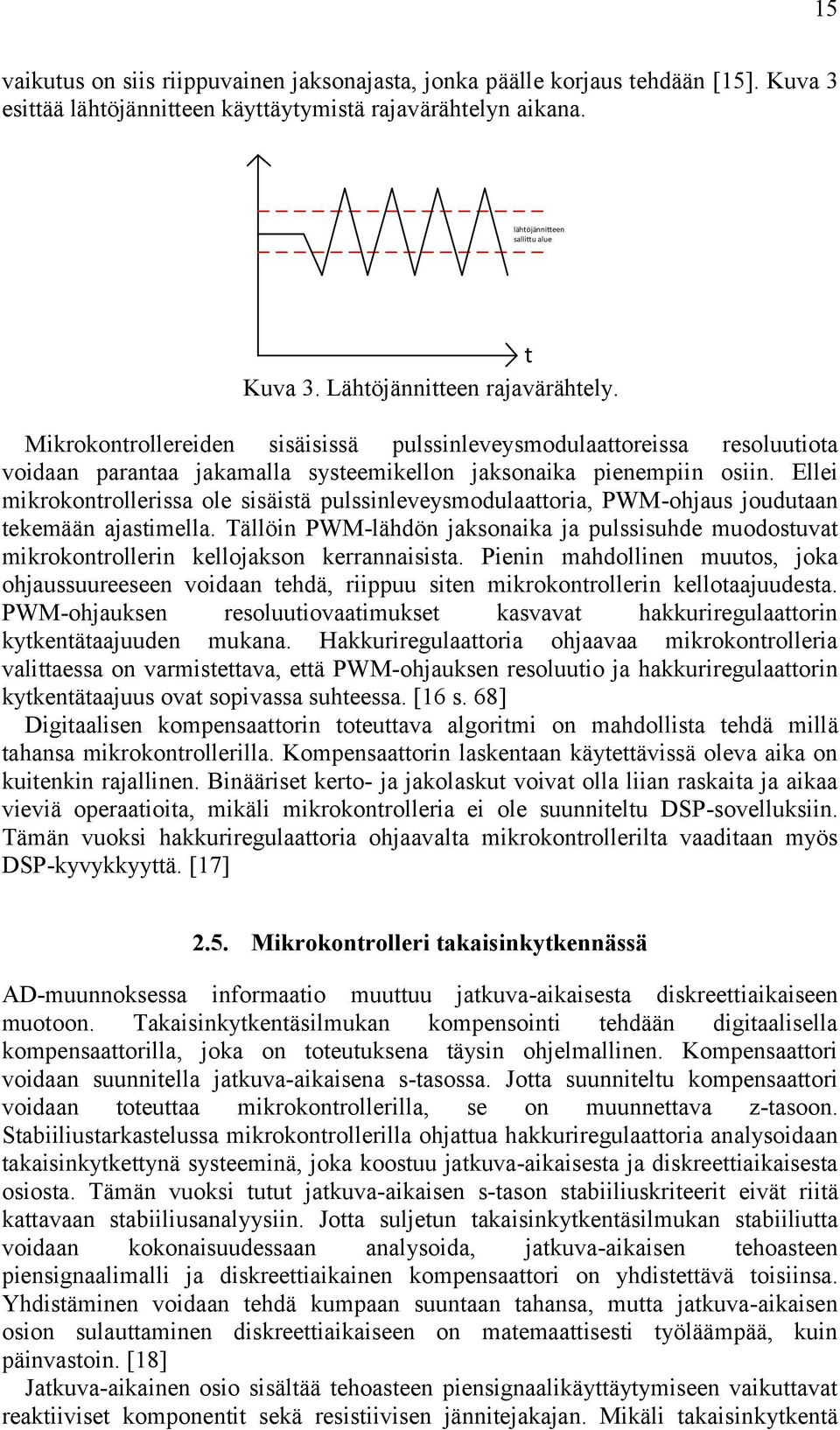 Elli ikrokontrollria ol iäitä pulinlvyodulaattoria, PWM-ohjau joudutaan tkään ajatilla. Tällöin PWM-lähdön jakonaika ja puliuhd uodotuvat ikrokontrollrin kllojakon krrannaiita.