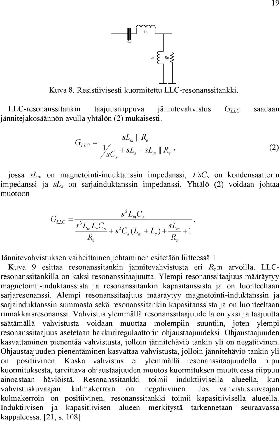 3 C C ( ) Jännitvahvitukn vaihittainn johtainn ittään liittä. Kuva 9 ittää ronanitankin jännitvahvituta ri :n arvoilla. Cronanitankilla on kaki ronanitaajuutta.