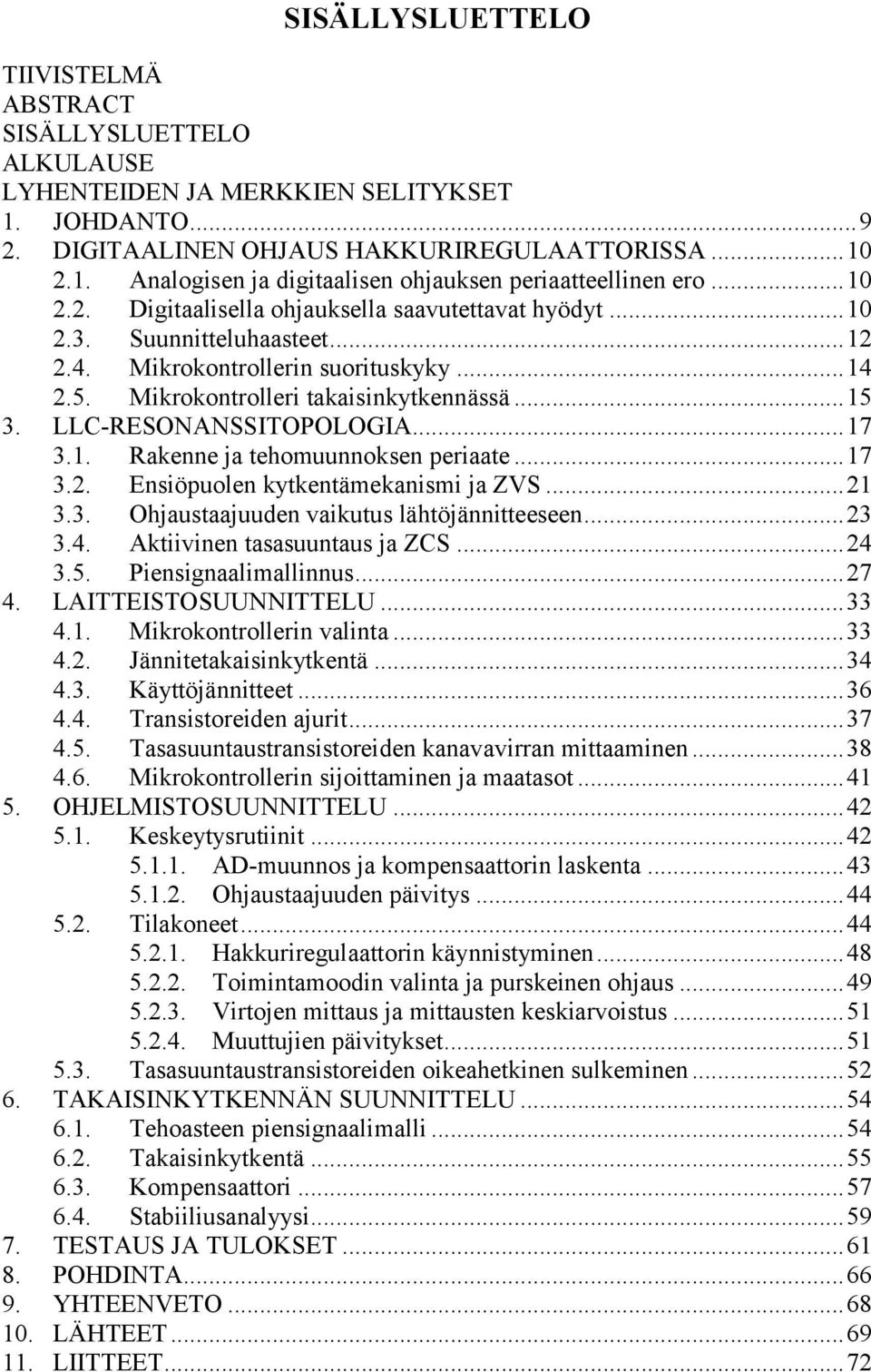 . aknn ja thouunnokn priaat... 7 3.. Eniöpuoln kytkntäkanii ja ZVS... 3.3. Ohjautaajuudn vaikutu lähtöjännittn... 3 3.4. Aktiivinn taauuntau ja ZCS... 4 3.5. Pinignaaliallinnu... 7 4.