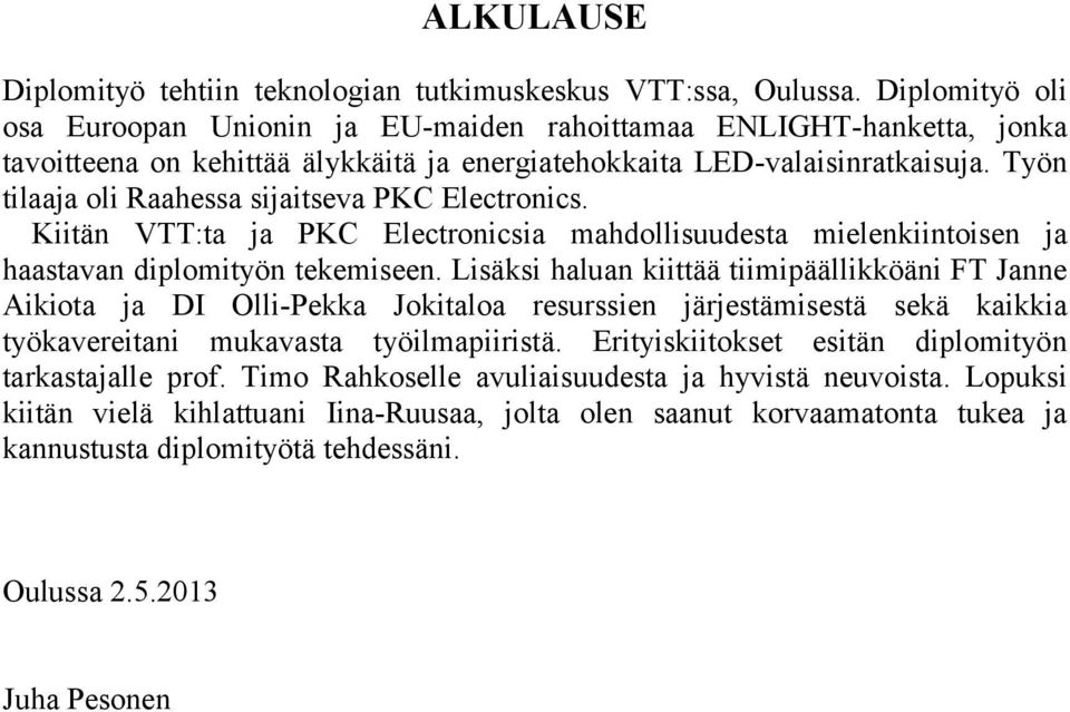 Työn tilaaja oli aaha ijaitva PKC Elctronic. Kiitän VTT:ta ja PKC Elctronicia ahdolliuudta ilnkiintoin ja haatavan diploityön tkin.