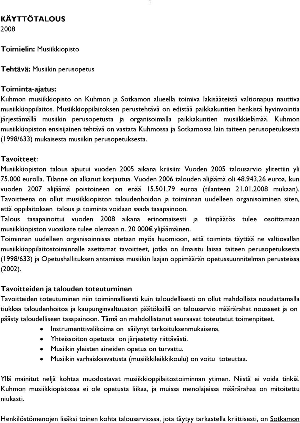 Kuhmon musiikkiopiston ensisijainen tehtävä on vastata Kuhmossa ja Sotkamossa lain taiteen perusopetuksesta (1998/633) mukai sesta musiikin perusopetuksesta.