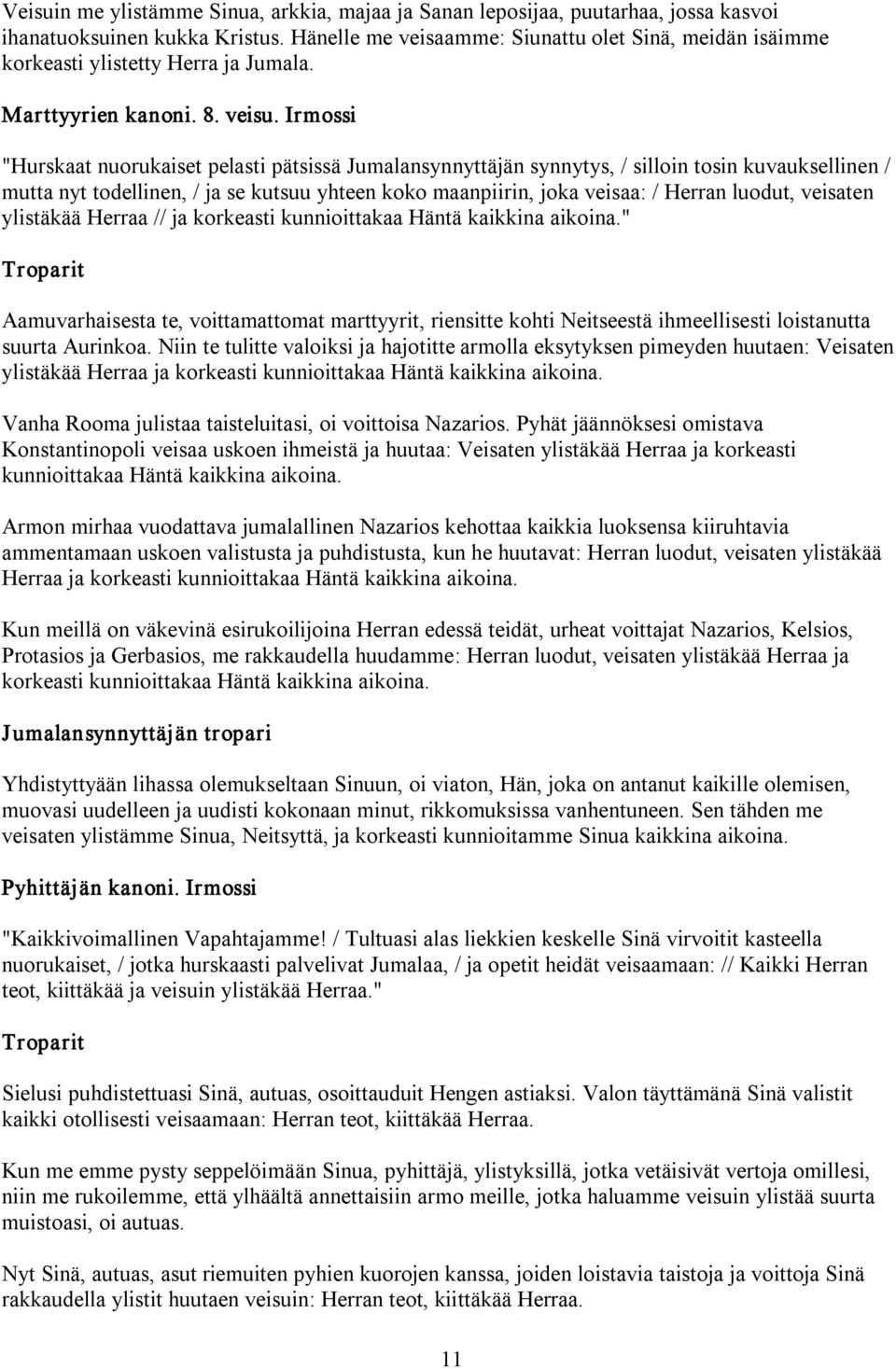 Irmossi "Hurskaat nuorukaiset pelasti pätsissä Jumalansynnyttäjän synnytys, / silloin tosin kuvauksellinen / mutta nyt todellinen, / ja se kutsuu yhteen koko maanpiirin, joka veisaa: / Herran luodut,