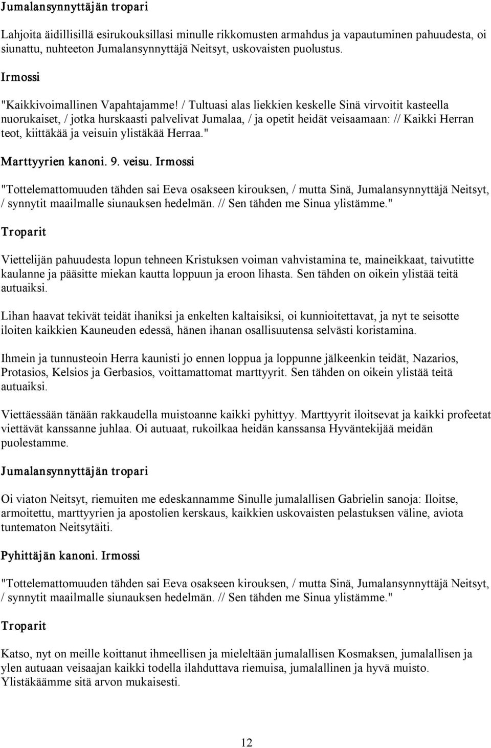 / Tultuasi alas liekkien keskelle Sinä virvoitit kasteella nuorukaiset, / jotka hurskaasti palvelivat Jumalaa, / ja opetit heidät veisaamaan: // Kaikki Herran teot, kiittäkää ja veisuin ylistäkää