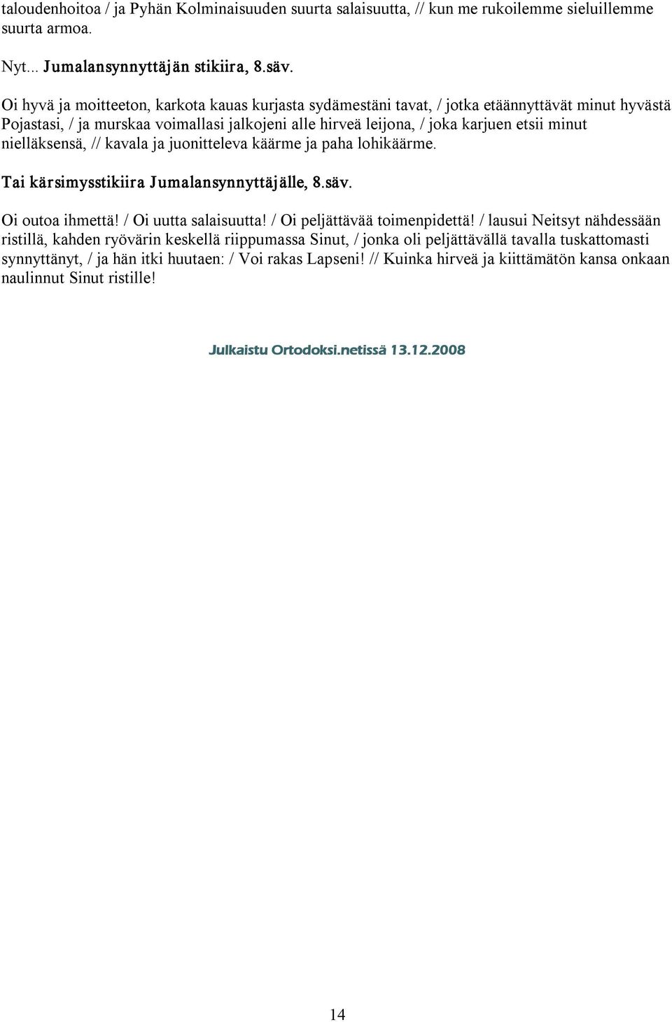 nielläksensä, // kavala ja juonitteleva käärme ja paha lohikäärme. Tai kärsimysstikiira Jumalansynnyttäjälle, 8.säv. Oi outoa ihmettä! / Oi uutta salaisuutta! / Oi peljättävää toimenpidettä!