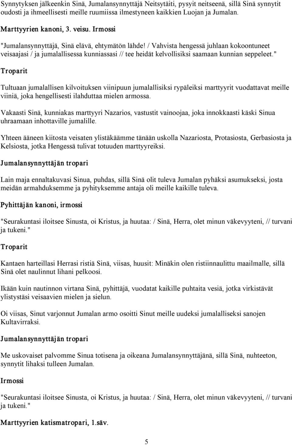 / Vahvista hengessä juhlaan kokoontuneet veisaajasi / ja jumalallisessa kunniassasi // tee heidät kelvollisiksi saamaan kunnian seppeleet.