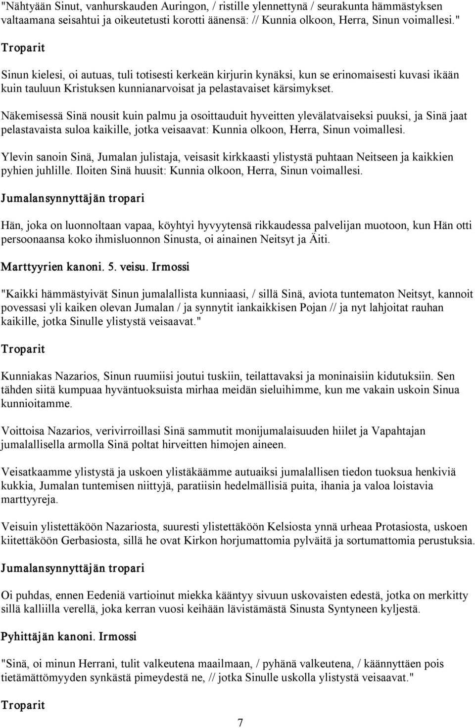 Näkemisessä Sinä nousit kuin palmu ja osoittauduit hyveitten ylevälatvaiseksi puuksi, ja Sinä jaat pelastavaista suloa kaikille, jotka veisaavat: Kunnia olkoon, Herra, Sinun voimallesi.