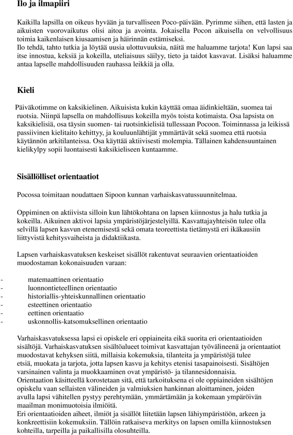 Kun lapsi saa itse innostua, keksiä ja kokeilla, uteliaisuus säilyy, tieto ja taidot kasvavat. Lisäksi haluamme antaa lapselle mahdollisuuden rauhassa leikkiä ja olla.