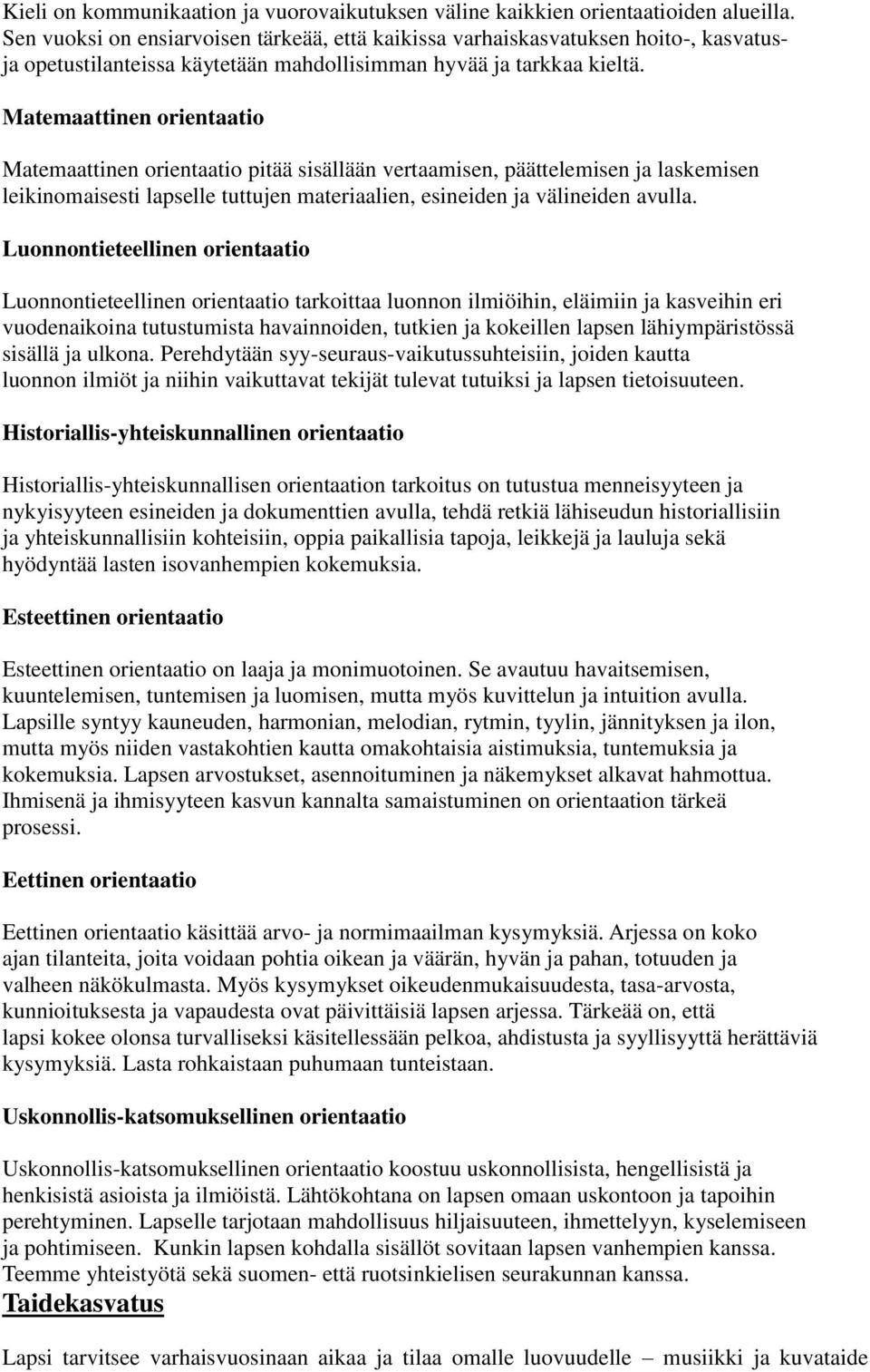 Matemaattinen orientaatio Matemaattinen orientaatio pitää sisällään vertaamisen, päättelemisen ja laskemisen leikinomaisesti lapselle tuttujen materiaalien, esineiden ja välineiden avulla.