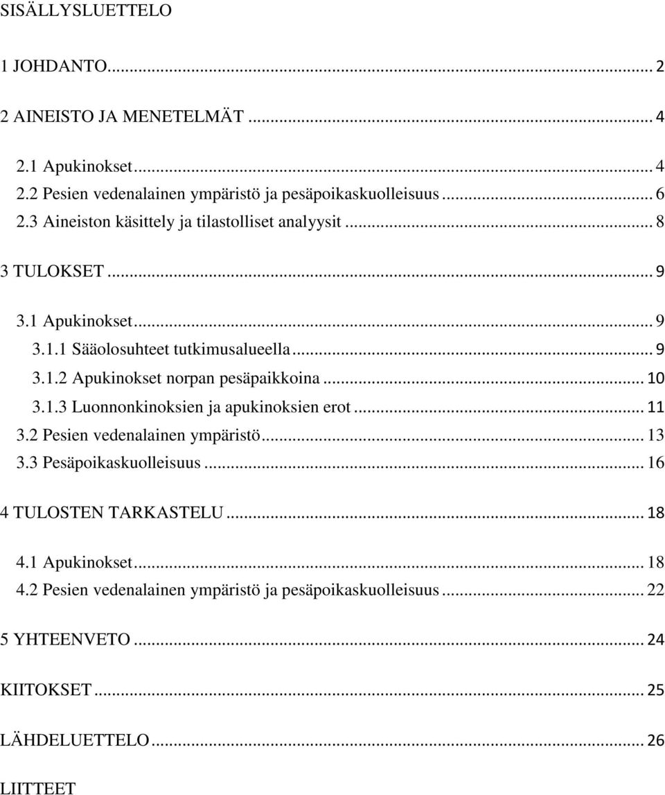 .. 10 3.1.3 Luonnonkinoksien ja apukinoksien erot... 11 3.2 Pesien vedenalainen ympäristö... 13 3.3 Pesäpoikaskuolleisuus... 16 4 TULOSTEN TARKASTELU... 18 4.