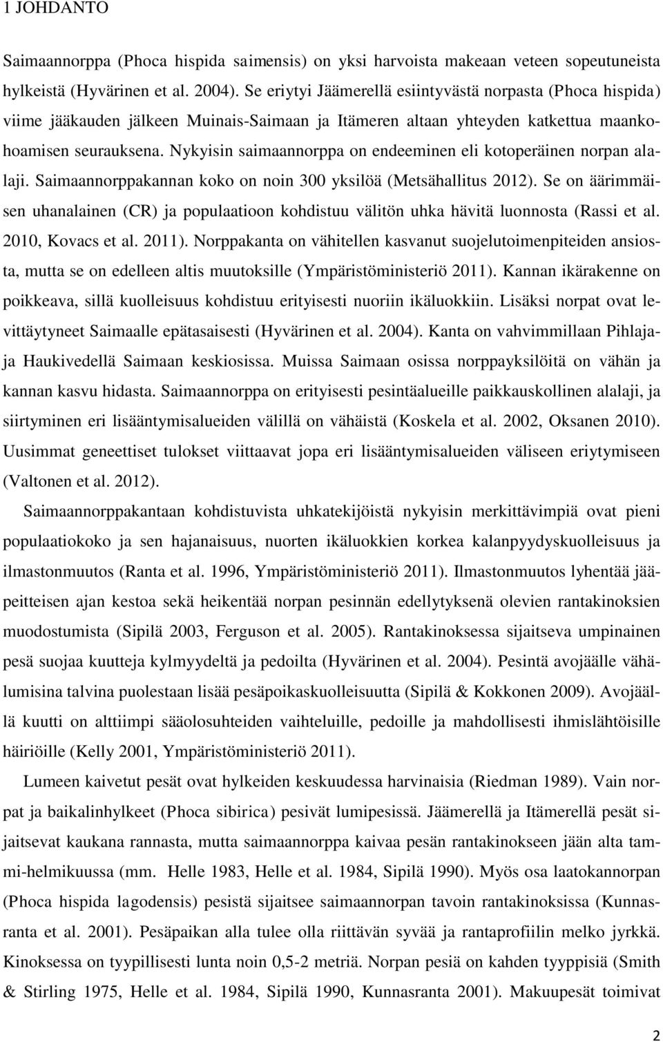 Nykyisin saimaannorppa on endeeminen eli kotoperäinen norpan alalaji. Saimaannorppakannan koko on noin 300 yksilöä (Metsähallitus 2012).