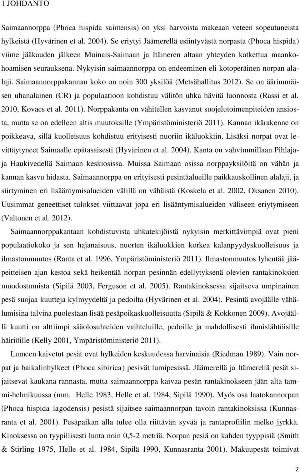 Nykyisin saimaannorppa on endeeminen eli kotoperäinen norpan alalaji. Saimaannorppakannan koko on noin 300 yksilöä (Metsähallitus 2012).